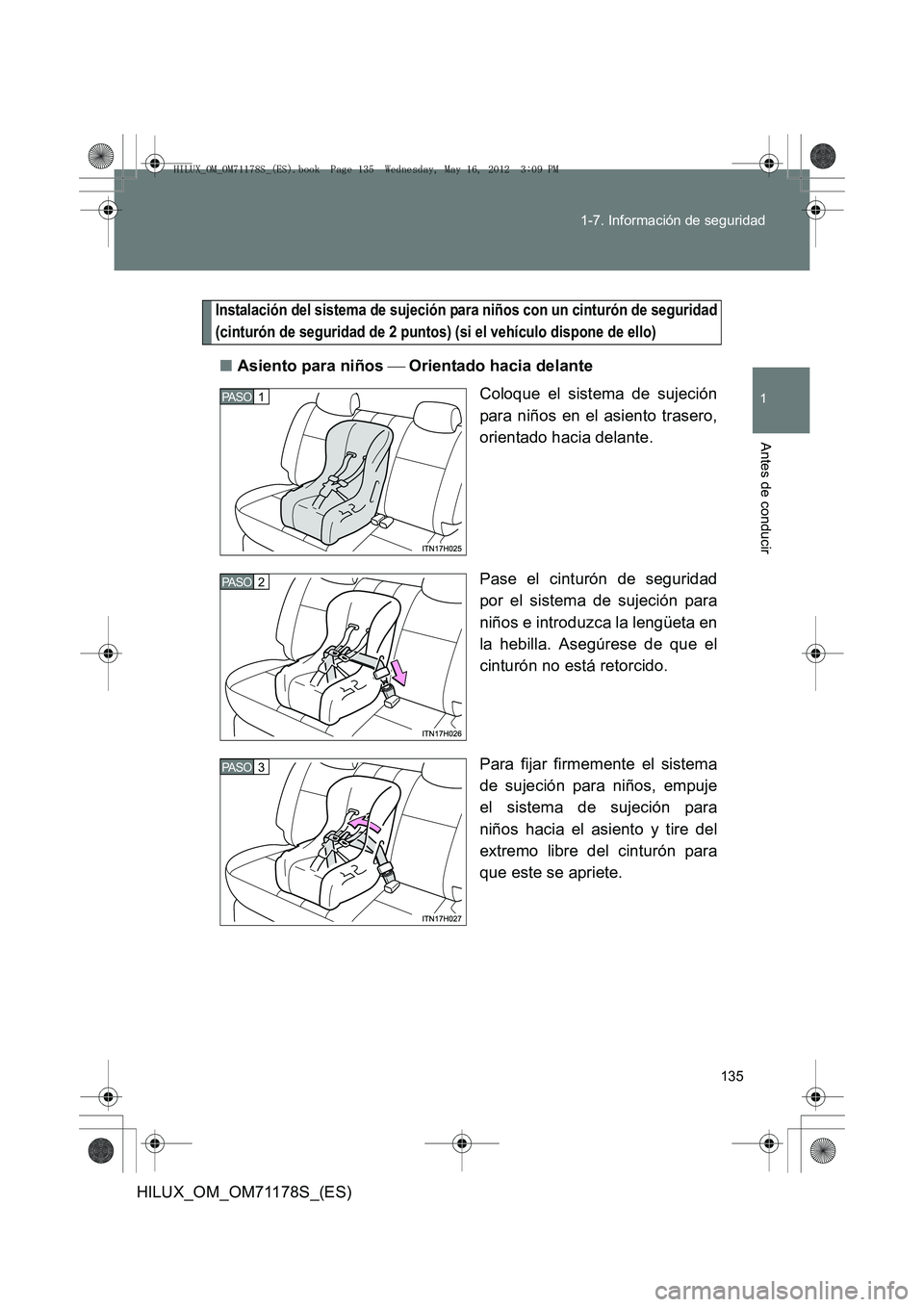 TOYOTA HILUX 2013 Manuale de Empleo (in Spanish) 135
1-7. Información de seguridad
1
Antes de conducir
HILUX_OM_OM71178S_(ES)
Instalación del sistema de sujeción para niños con un cinturón de seguridad
(cinturón de seguridad de 2 puntos) (si e TOYOTA HILUX 2013 Manuale de Empleo (in Spanish) 135
1-7. Información de seguridad
1
Antes de conducir
HILUX_OM_OM71178S_(ES)
Instalación del sistema de sujeción para niños con un cinturón de seguridad
(cinturón de seguridad de 2 puntos) (si e
