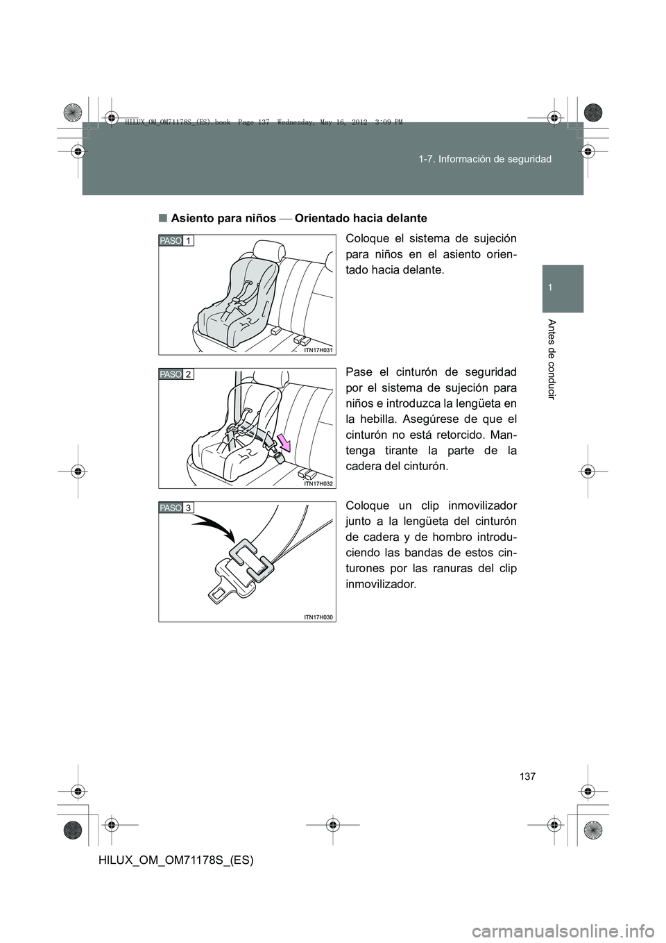TOYOTA HILUX 2013 Manuale de Empleo (in Spanish) 137
1-7. Información de seguridad
1
Antes de conducir
HILUX_OM_OM71178S_(ES)
■
Asiento para niños Orientado hacia delante
Coloque el sistema de sujeción
para niños en el asiento orien-
tado TOYOTA HILUX 2013 Manuale de Empleo (in Spanish) 137
1-7. Información de seguridad
1
Antes de conducir
HILUX_OM_OM71178S_(ES)
■
Asiento para niños Orientado hacia delante
Coloque el sistema de sujeción
para niños en el asiento orien-
tado