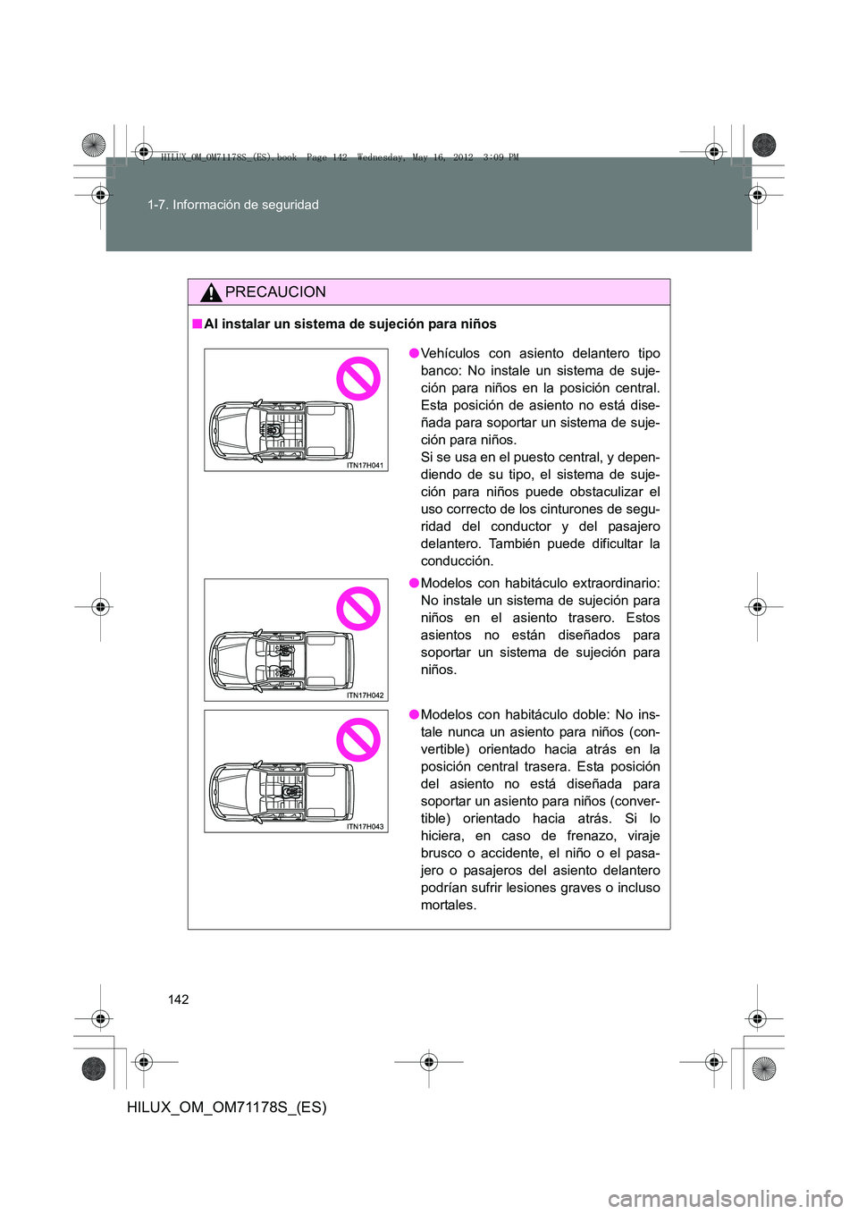 TOYOTA HILUX 2013 Manuale de Empleo (in Spanish) 142
1-7. Información de seguridad
HILUX_OM_OM71178S_(ES)
PRECAUCION
■
Al instalar un sistema de sujeción para niños
●Vehículos con asiento delantero tipo
banco: No instale un sistema de suje-
TOYOTA HILUX 2013 Manuale de Empleo (in Spanish) 142
1-7. Información de seguridad
HILUX_OM_OM71178S_(ES)
PRECAUCION
■
Al instalar un sistema de sujeción para niños
●Vehículos con asiento delantero tipo
banco: No instale un sistema de suje-