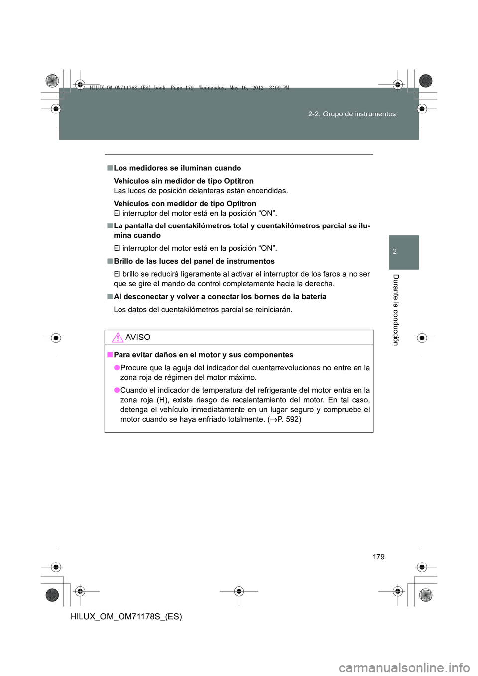 TOYOTA HILUX 2013 Manuale de Empleo (in Spanish) 179
2-2. Grupo de instrumentos
2
Durante la conducción
HILUX_OM_OM71178S_(ES)
■
Los medidores se iluminan cuando
Vehículos sin medidor de tipo Optitron
Las luces de posición delanteras están enc TOYOTA HILUX 2013 Manuale de Empleo (in Spanish) 179
2-2. Grupo de instrumentos
2
Durante la conducción
HILUX_OM_OM71178S_(ES)
■
Los medidores se iluminan cuando
Vehículos sin medidor de tipo Optitron
Las luces de posición delanteras están enc