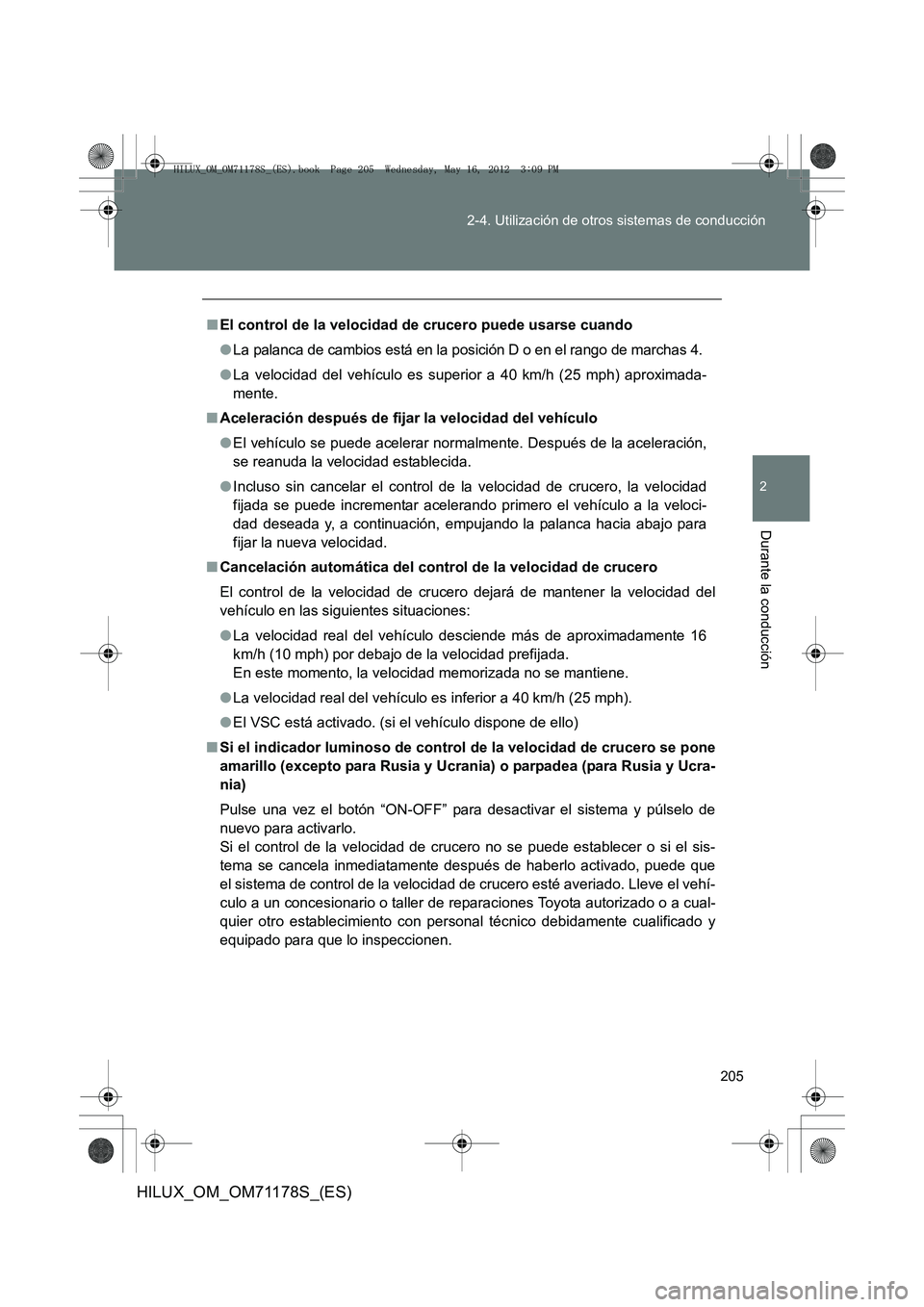 TOYOTA HILUX 2013  Manuale de Empleo (in Spanish) 205
2-4. Utilización de otros sistemas de conducción
2
Durante la conducción
HILUX_OM_OM71178S_(ES)
■
El control de la velocidad  de crucero puede usarse cuando
● La palanca de cambios está en