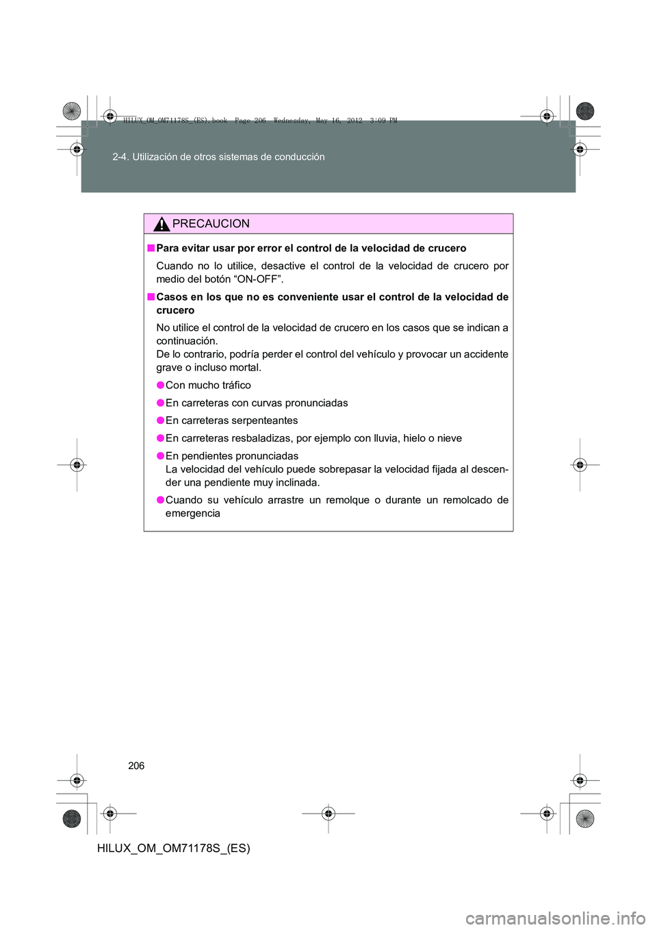 TOYOTA HILUX 2013  Manuale de Empleo (in Spanish) 206
2-4. Utilización de otros sistemas de conducción
HILUX_OM_OM71178S_(ES)
PRECAUCION
■
Para evitar usar por error el control de la velocidad de crucero
Cuando no lo utilice, desactive el control