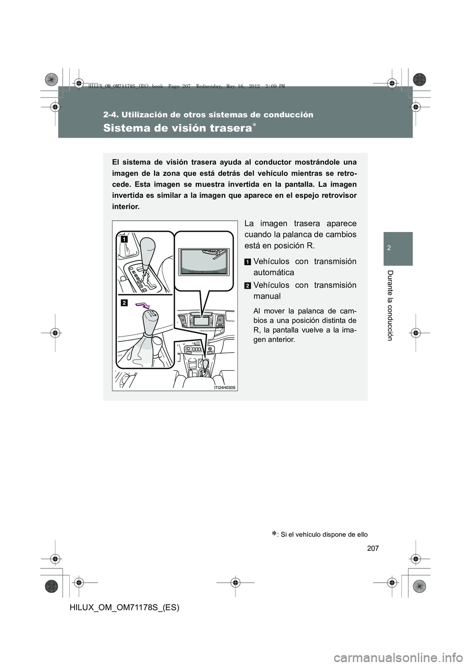 TOYOTA HILUX 2013  Manuale de Empleo (in Spanish) 207
2-4. Utilización de otros sistemas de conducción
2
Durante la conducción
HILUX_OM_OM71178S_(ES)
Sistema de visión trasera∗
∗: Si el vehículo dispone de ello
El sistema de visión trasera 