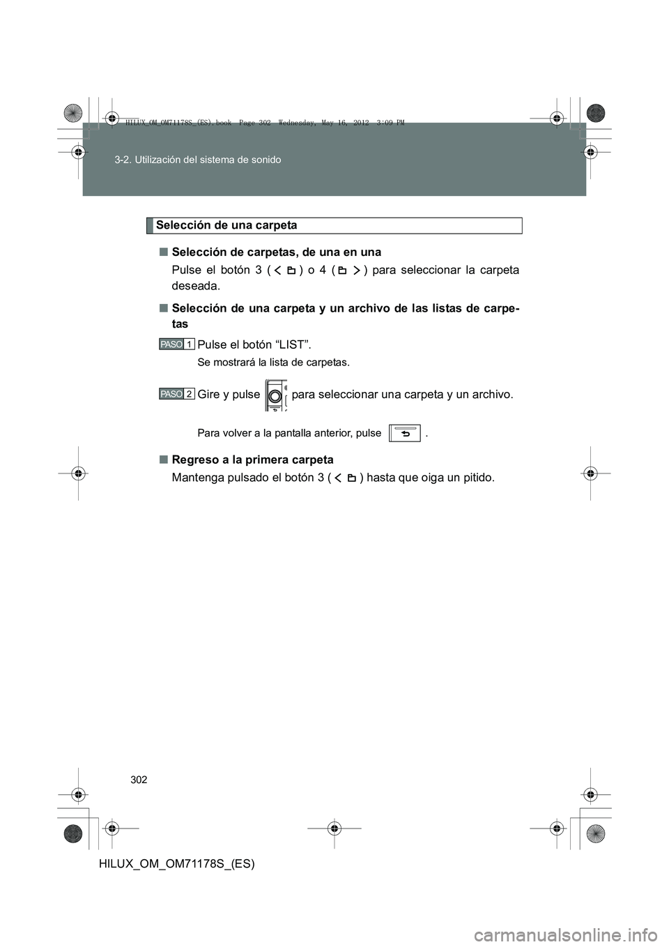 TOYOTA HILUX 2013  Manuale de Empleo (in Spanish) 302
3-2. Utilización del sistema de sonido
HILUX_OM_OM71178S_(ES)
Selección de una carpeta
■ Selección de carpetas, de una en una
Pulse el botón 3 ( ) o 4 ( ) para seleccionar la carpeta
deseada