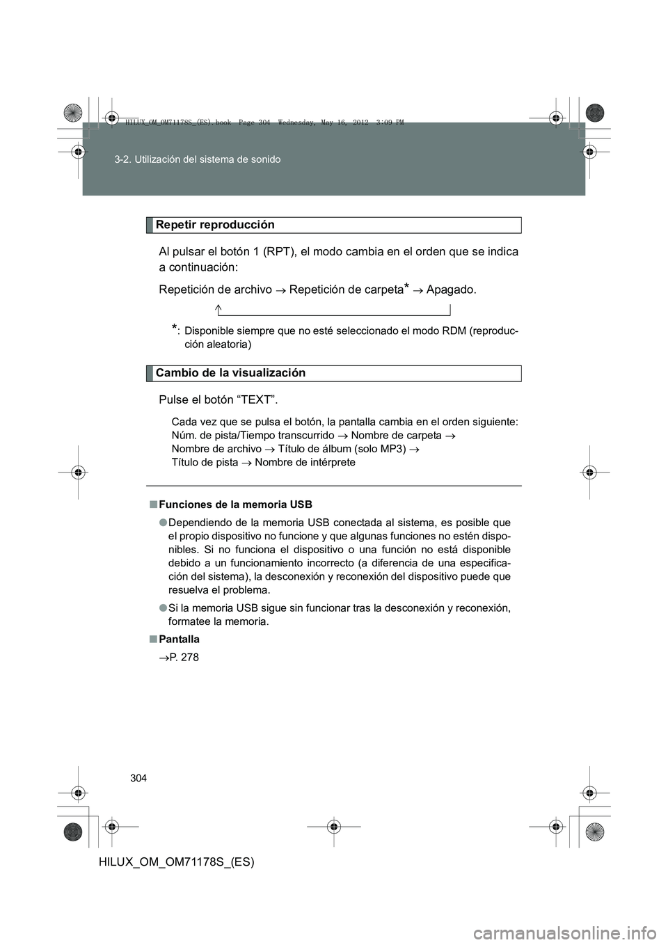 TOYOTA HILUX 2013  Manuale de Empleo (in Spanish) 304
3-2. Utilización del sistema de sonido
HILUX_OM_OM71178S_(ES)
Repetir reproducción
Al pulsar el botón 1 (RPT), el modo cambia en el orden que se indica
a continuación:
Repetición de archivo 
