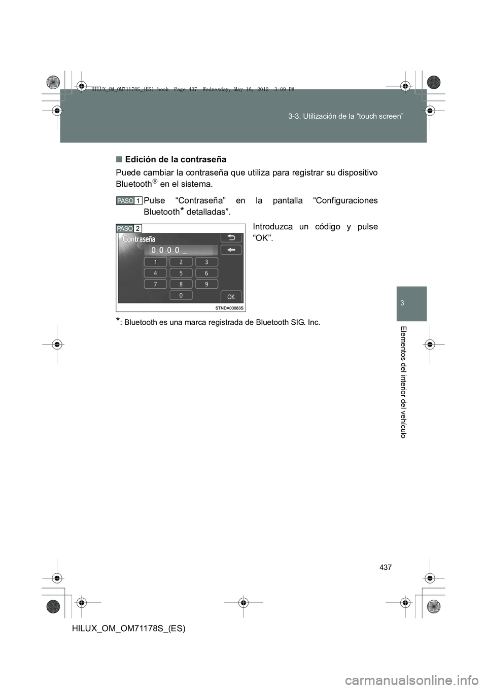 TOYOTA HILUX 2013  Manuale de Empleo (in Spanish) 437
3-3. Utilización de la “touch screen”
3
Elementos del interior del vehículo
HILUX_OM_OM71178S_(ES)
■
Edición de la contraseña
Puede cambiar la contraseña que utiliza para registrar su d