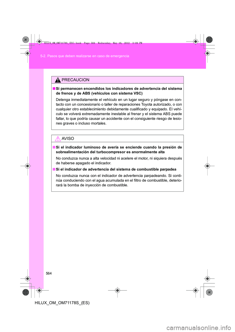 TOYOTA HILUX 2013 Manuale de Empleo (in Spanish) 564
5-2. Pasos que deben realizarse en caso de emergencia
HILUX_OM_OM71178S_(ES)
PRECAUCION
■
Si permanecen encendidos los indicadores de advertencia del sistema
de frenos y de ABS (veh ículos con TOYOTA HILUX 2013 Manuale de Empleo (in Spanish) 564
5-2. Pasos que deben realizarse en caso de emergencia
HILUX_OM_OM71178S_(ES)
PRECAUCION
■
Si permanecen encendidos los indicadores de advertencia del sistema
de frenos y de ABS (veh ículos con