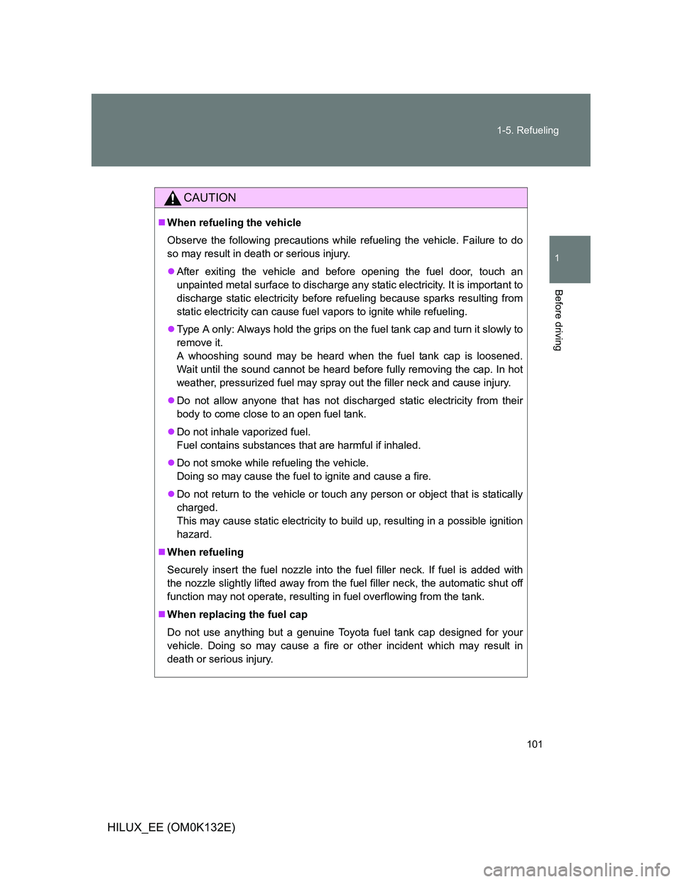 TOYOTA HILUX 2012 Owners Manual (in English) 101 1-5. Refueling
1
Before driving
HILUX_EE (OM0K132E)
CAUTION
When refueling the vehicle
Observe the following precautions while refueling the vehicle. Failure to do
so may result in death or ser TOYOTA HILUX 2012 Owners Manual (in English) 101 1-5. Refueling
1
Before driving
HILUX_EE (OM0K132E)
CAUTION
When refueling the vehicle
Observe the following precautions while refueling the vehicle. Failure to do
so may result in death or ser