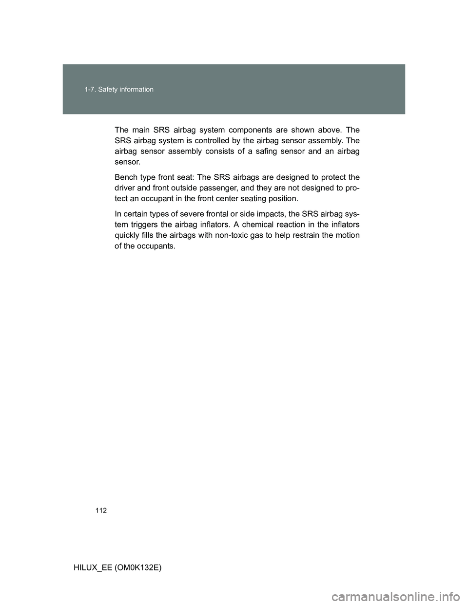 TOYOTA HILUX 2012 Owners Manual (in English) 112 1-7. Safety information
HILUX_EE (OM0K132E)The main SRS airbag system components are shown above. The
SRS airbag system is controlled by the airbag sensor assembly. The
airbag sensor assembly cons TOYOTA HILUX 2012 Owners Manual (in English) 112 1-7. Safety information
HILUX_EE (OM0K132E)The main SRS airbag system components are shown above. The
SRS airbag system is controlled by the airbag sensor assembly. The
airbag sensor assembly cons