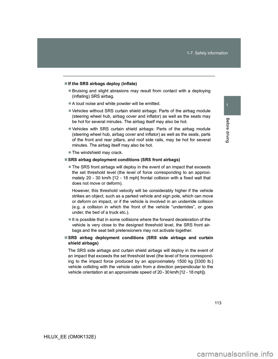 TOYOTA HILUX 2012 Owners Manual (in English) 113 1-7. Safety information
1
Before driving
HILUX_EE (OM0K132E)
If the SRS airbags deploy (inflate)
Bruising and slight abrasions may result from contact with a deploying
(inflating) SRS airbag TOYOTA HILUX 2012 Owners Manual (in English) 113 1-7. Safety information
1
Before driving
HILUX_EE (OM0K132E)
If the SRS airbags deploy (inflate)
Bruising and slight abrasions may result from contact with a deploying
(inflating) SRS airbag