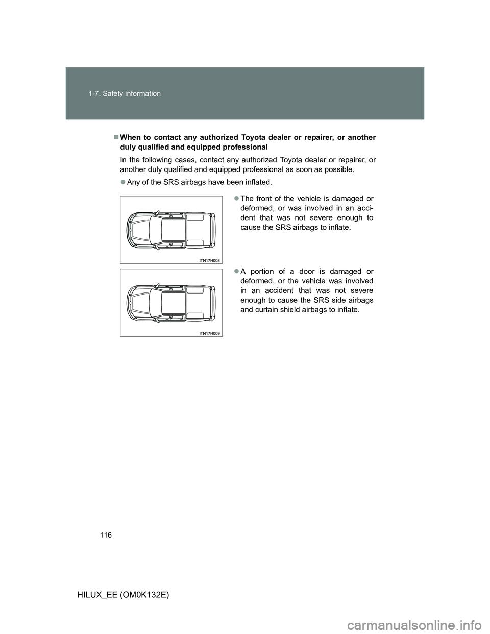 TOYOTA HILUX 2012 Owners Manual (in English) 116 1-7. Safety information
HILUX_EE (OM0K132E)
When to contact any authorized Toyota dealer or repairer, or another
duly qualified and equipped professional
In the following cases, contact any aut TOYOTA HILUX 2012 Owners Manual (in English) 116 1-7. Safety information
HILUX_EE (OM0K132E)
When to contact any authorized Toyota dealer or repairer, or another
duly qualified and equipped professional
In the following cases, contact any aut