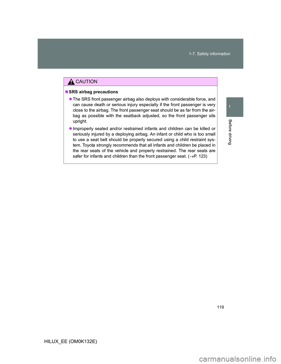 TOYOTA HILUX 2012 Owners Manual (in English) 119 1-7. Safety information
1
Before driving
HILUX_EE (OM0K132E)
CAUTION
SRS airbag precautions
The SRS front passenger airbag also deploys with considerable force, and
can cause death or seriou TOYOTA HILUX 2012 Owners Manual (in English) 119 1-7. Safety information
1
Before driving
HILUX_EE (OM0K132E)
CAUTION
SRS airbag precautions
The SRS front passenger airbag also deploys with considerable force, and
can cause death or seriou