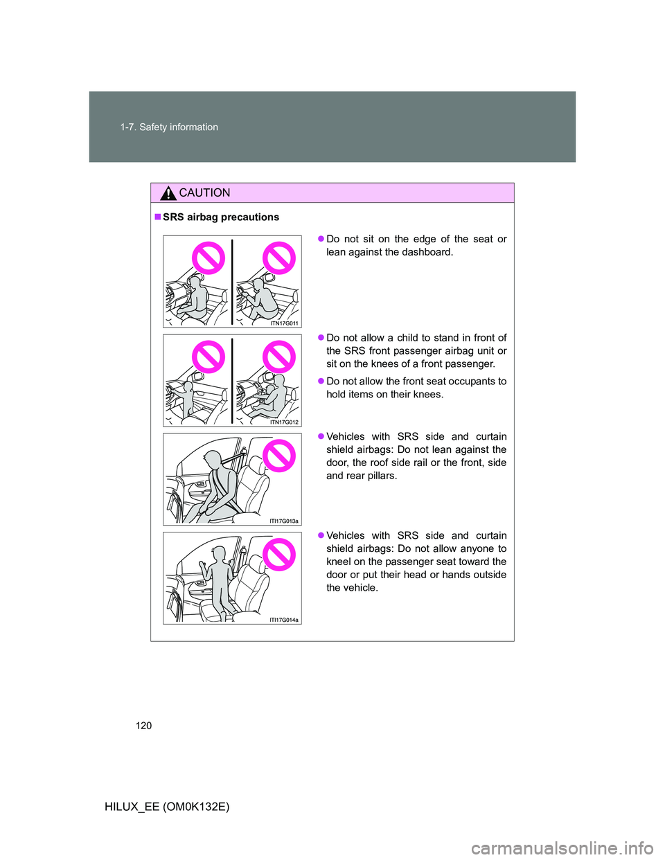 TOYOTA HILUX 2012 Owners Manual (in English) 120 1-7. Safety information
HILUX_EE (OM0K132E)
CAUTION
SRS airbag precautions
Do not sit on the edge of the seat or
lean against the dashboard.
Do not allow a child to stand in front of
the TOYOTA HILUX 2012 Owners Manual (in English) 120 1-7. Safety information
HILUX_EE (OM0K132E)
CAUTION
SRS airbag precautions
Do not sit on the edge of the seat or
lean against the dashboard.
Do not allow a child to stand in front of
the