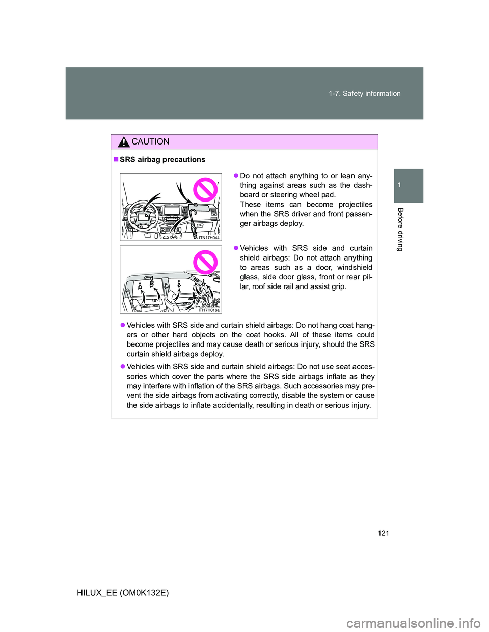 TOYOTA HILUX 2012 Owners Manual (in English) 121 1-7. Safety information
1
Before driving
HILUX_EE (OM0K132E)
CAUTION
SRS airbag precautions
Vehicles with SRS side and curtain shield airbags: Do not hang coat hang-
ers or other hard object TOYOTA HILUX 2012 Owners Manual (in English) 121 1-7. Safety information
1
Before driving
HILUX_EE (OM0K132E)
CAUTION
SRS airbag precautions
Vehicles with SRS side and curtain shield airbags: Do not hang coat hang-
ers or other hard object