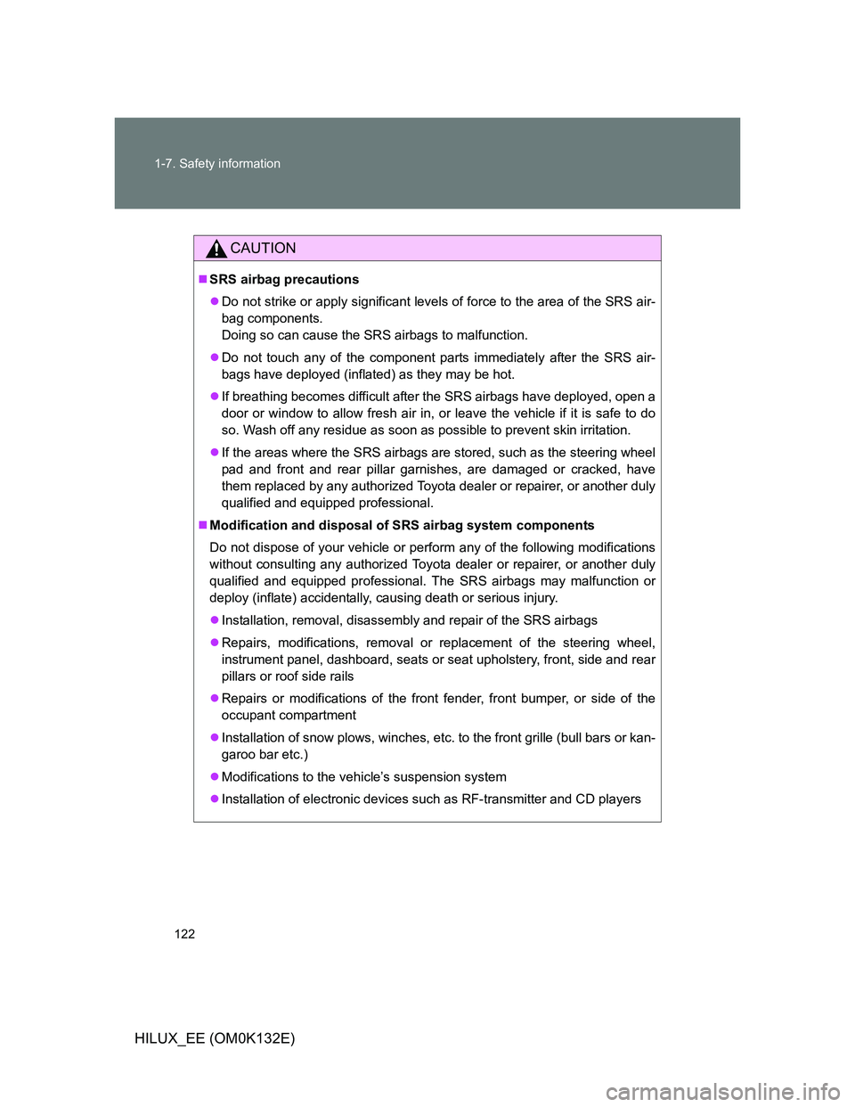 TOYOTA HILUX 2012 Owners Manual (in English) 122 1-7. Safety information
HILUX_EE (OM0K132E)
CAUTION
SRS airbag precautions
Do not strike or apply significant levels of force to the area of the SRS air-
bag components.
Doing so can cause TOYOTA HILUX 2012 Owners Manual (in English) 122 1-7. Safety information
HILUX_EE (OM0K132E)
CAUTION
SRS airbag precautions
Do not strike or apply significant levels of force to the area of the SRS air-
bag components.
Doing so can cause