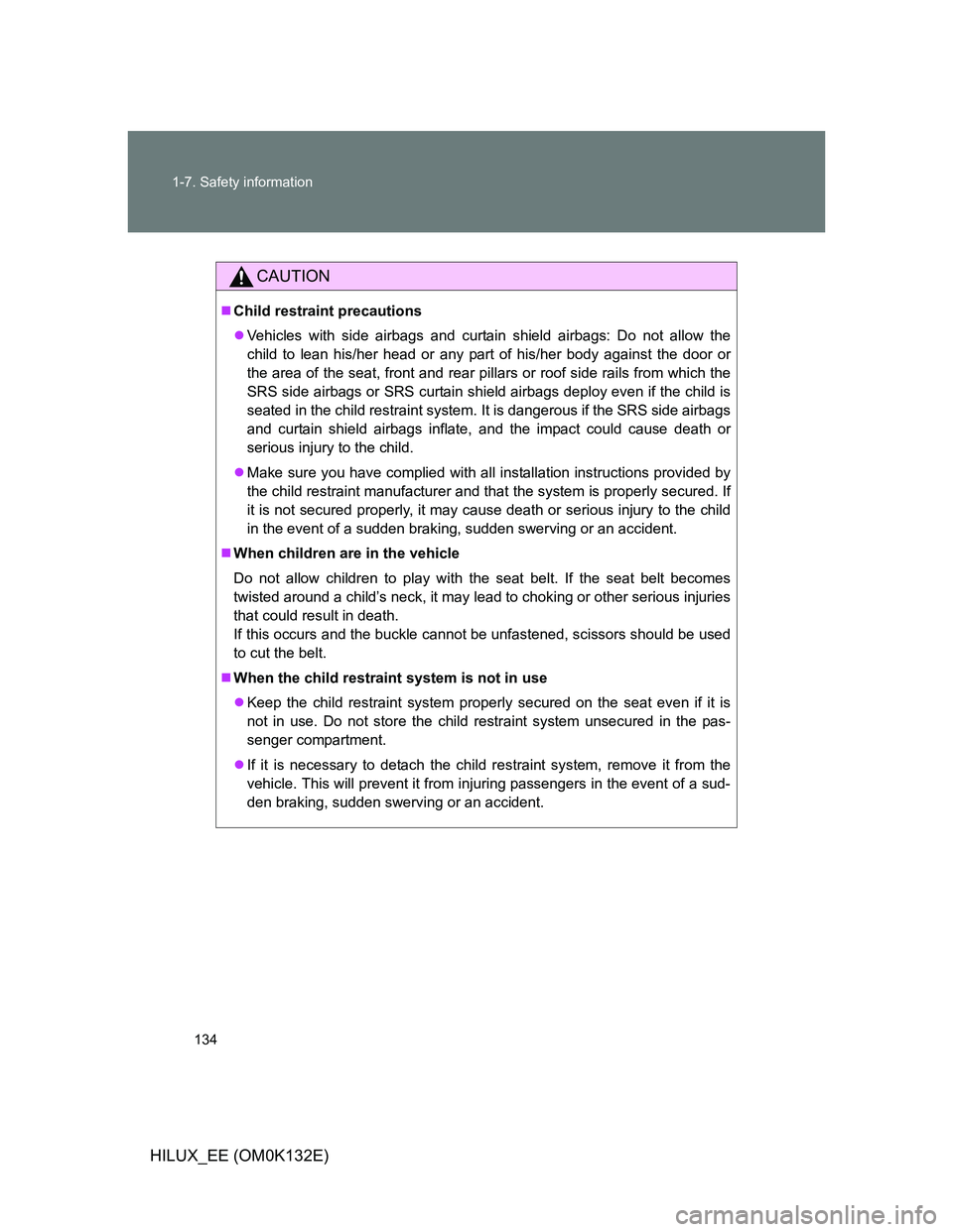 TOYOTA HILUX 2012 Owners Manual (in English) 134 1-7. Safety information
HILUX_EE (OM0K132E)
CAUTION
Child restraint precautions
Vehicles with side airbags and curtain shield airbags: Do not allow the
child to lean his/her head or any part TOYOTA HILUX 2012 Owners Manual (in English) 134 1-7. Safety information
HILUX_EE (OM0K132E)
CAUTION
Child restraint precautions
Vehicles with side airbags and curtain shield airbags: Do not allow the
child to lean his/her head or any part