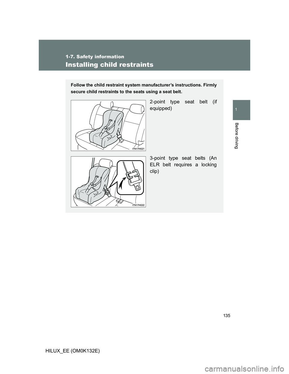 TOYOTA HILUX 2012 Owners Manual (in English) 135
1
1-7. Safety information
Before driving
HILUX_EE (OM0K132E)
Installing child restraints
Follow the child restraint system manufacturer’s instructions. Firmly
secure child restraints to the seat TOYOTA HILUX 2012 Owners Manual (in English) 135
1
1-7. Safety information
Before driving
HILUX_EE (OM0K132E)
Installing child restraints
Follow the child restraint system manufacturer’s instructions. Firmly
secure child restraints to the seat
