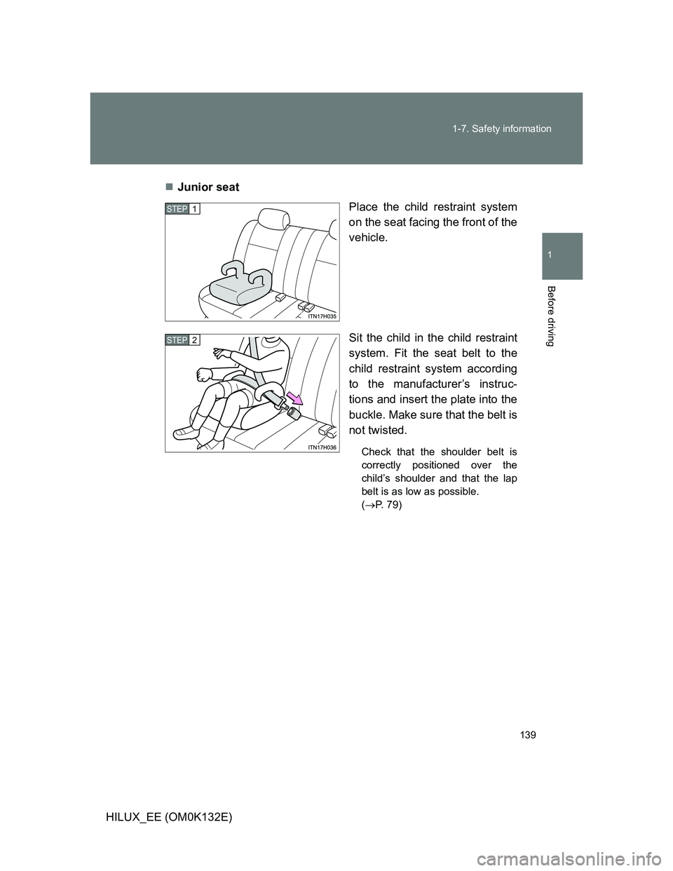 TOYOTA HILUX 2012 Owners Manual (in English) 139 1-7. Safety information
1
Before driving
HILUX_EE (OM0K132E)Junior seat
Place the child restraint system
on the seat facing the front of the
vehicle.
Sit the child in the child restraint
system TOYOTA HILUX 2012 Owners Manual (in English) 139 1-7. Safety information
1
Before driving
HILUX_EE (OM0K132E)Junior seat
Place the child restraint system
on the seat facing the front of the
vehicle.
Sit the child in the child restraint
system