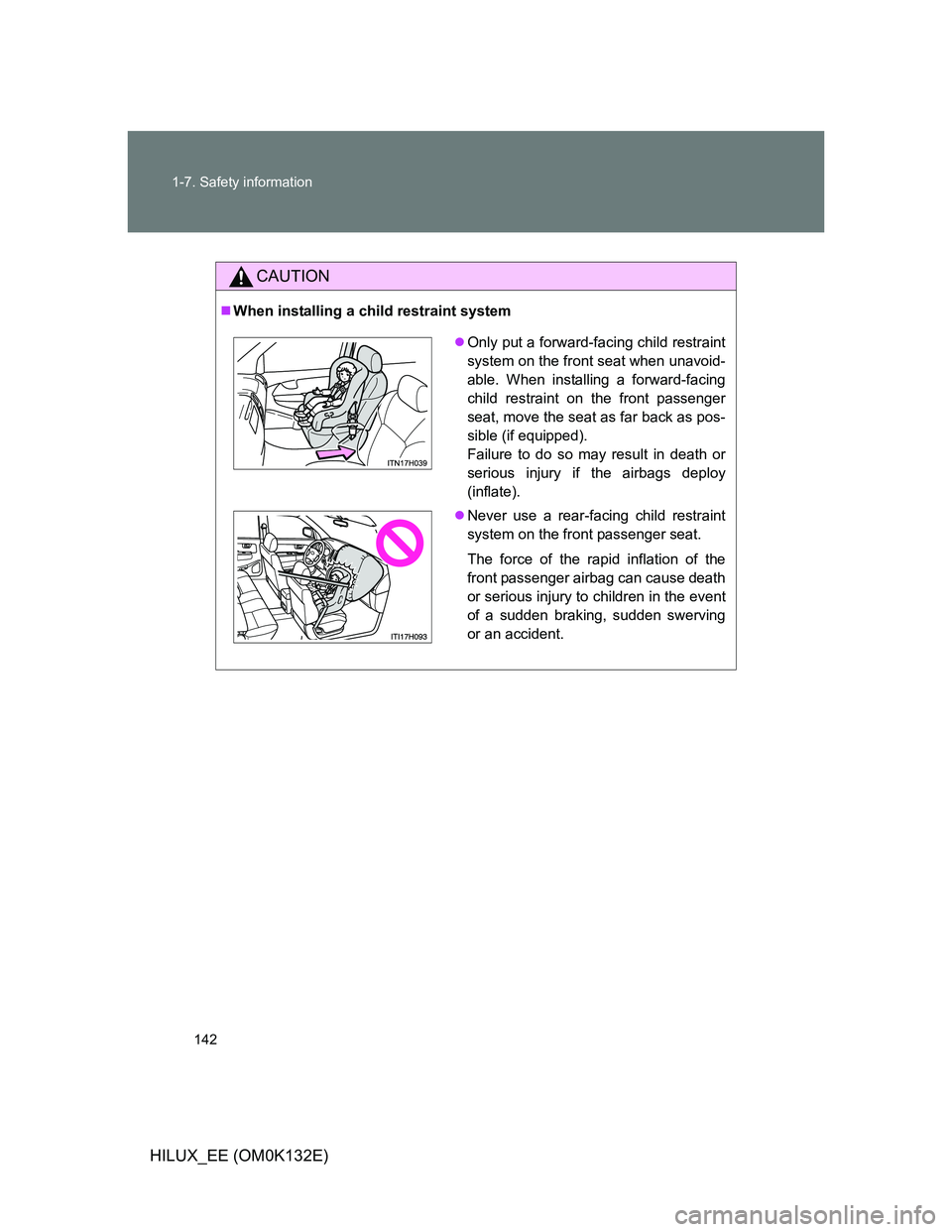 TOYOTA HILUX 2012 Owners Manual (in English) 142 1-7. Safety information
HILUX_EE (OM0K132E)
CAUTION
When installing a child restraint system
Only put a forward-facing child restraint
system on the front seat when unavoid-
able. When insta TOYOTA HILUX 2012 Owners Manual (in English) 142 1-7. Safety information
HILUX_EE (OM0K132E)
CAUTION
When installing a child restraint system
Only put a forward-facing child restraint
system on the front seat when unavoid-
able. When insta