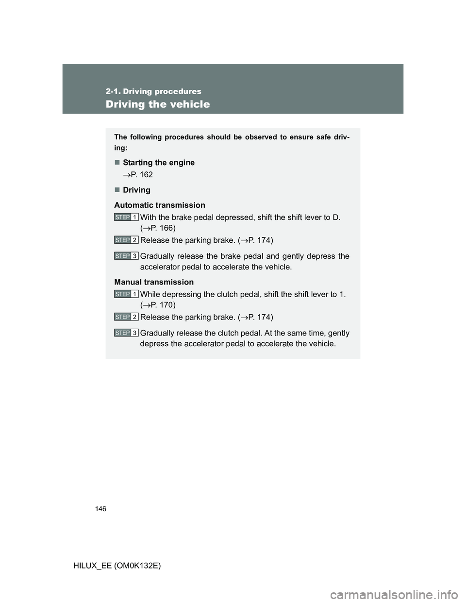 TOYOTA HILUX 2012 Owners Manual (in English) 146
HILUX_EE (OM0K132E)
2-1. Driving procedures
Driving the vehicle
The following procedures should be observed to ensure safe driv-
ing:
Starting the engine
P. 162
Driving
Automatic transmis TOYOTA HILUX 2012 Owners Manual (in English) 146
HILUX_EE (OM0K132E)
2-1. Driving procedures
Driving the vehicle
The following procedures should be observed to ensure safe driv-
ing:
Starting the engine
P. 162
Driving
Automatic transmis
