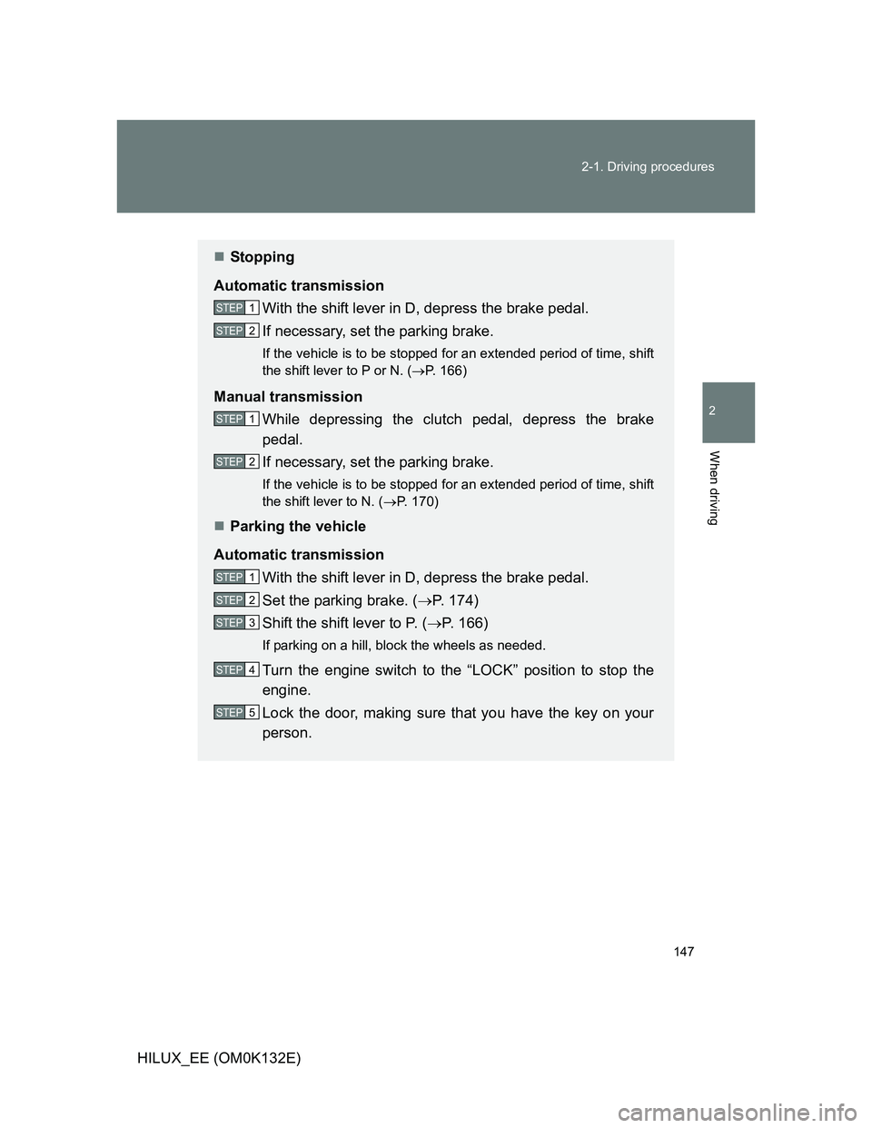 TOYOTA HILUX 2012 Owners Manual (in English) 147 2-1. Driving procedures
2
When driving
HILUX_EE (OM0K132E)
Stopping
Automatic transmission
With the shift lever in D, depress the brake pedal.
If necessary, set the parking brake.
If the vehicl TOYOTA HILUX 2012 Owners Manual (in English) 147 2-1. Driving procedures
2
When driving
HILUX_EE (OM0K132E)
Stopping
Automatic transmission
With the shift lever in D, depress the brake pedal.
If necessary, set the parking brake.
If the vehicl