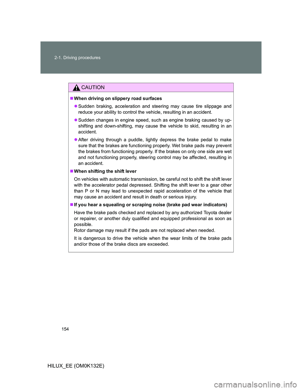 TOYOTA HILUX 2012 Owners Manual (in English) 154 2-1. Driving procedures
HILUX_EE (OM0K132E)
CAUTION
When driving on slippery road surfaces
Sudden braking, acceleration and steering may cause tire slippage and
reduce your ability to contro TOYOTA HILUX 2012 Owners Manual (in English) 154 2-1. Driving procedures
HILUX_EE (OM0K132E)
CAUTION
When driving on slippery road surfaces
Sudden braking, acceleration and steering may cause tire slippage and
reduce your ability to contro