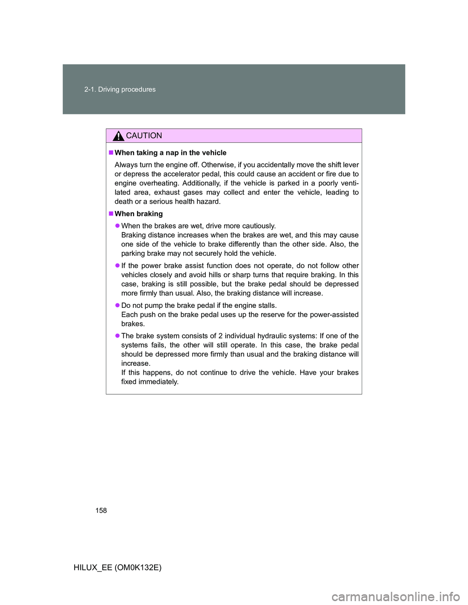TOYOTA HILUX 2012 Owners Manual (in English) 158 2-1. Driving procedures
HILUX_EE (OM0K132E)
CAUTION
When taking a nap in the vehicle
Always turn the engine off. Otherwise, if you accidentally move the shift lever
or depress the accelerator p TOYOTA HILUX 2012 Owners Manual (in English) 158 2-1. Driving procedures
HILUX_EE (OM0K132E)
CAUTION
When taking a nap in the vehicle
Always turn the engine off. Otherwise, if you accidentally move the shift lever
or depress the accelerator p