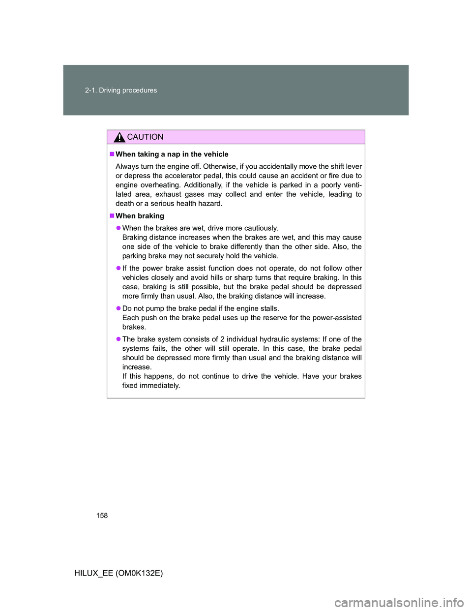 TOYOTA HILUX 2012  Owners Manual (in English) 158 2-1. Driving procedures
HILUX_EE (OM0K132E)
CAUTION
When taking a nap in the vehicle
Always turn the engine off. Otherwise, if you accidentally move the shift lever
or depress the accelerator p