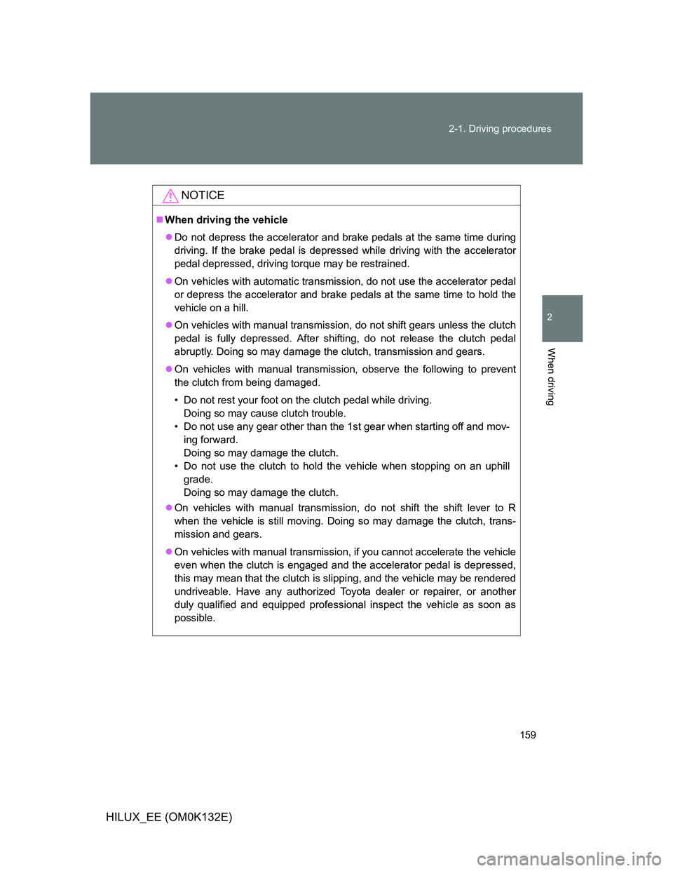TOYOTA HILUX 2012 Owners Manual (in English) 159 2-1. Driving procedures
2
When driving
HILUX_EE (OM0K132E)
NOTICE
When driving the vehicle
Do not depress the accelerator and brake pedals at the same time during
driving. If the brake pedal TOYOTA HILUX 2012 Owners Manual (in English) 159 2-1. Driving procedures
2
When driving
HILUX_EE (OM0K132E)
NOTICE
When driving the vehicle
Do not depress the accelerator and brake pedals at the same time during
driving. If the brake pedal