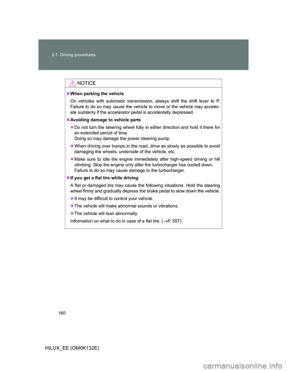 TOYOTA HILUX 2012 Owners Manual (in English) 160 2-1. Driving procedures
HILUX_EE (OM0K132E)
NOTICE
When parking the vehicle
On vehicles with automatic transmission, always shift the shift lever to P.
Failure to do so may cause the vehicle to TOYOTA HILUX 2012 Owners Manual (in English) 160 2-1. Driving procedures
HILUX_EE (OM0K132E)
NOTICE
When parking the vehicle
On vehicles with automatic transmission, always shift the shift lever to P.
Failure to do so may cause the vehicle to