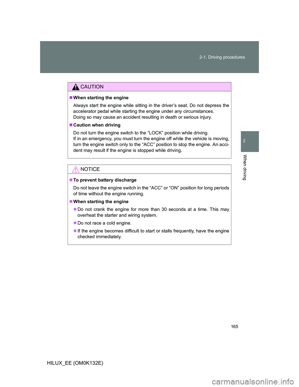 TOYOTA HILUX 2012 Owners Manual (in English) 165 2-1. Driving procedures
2
When driving
HILUX_EE (OM0K132E)
CAUTION
When starting the engine
Always start the engine while sitting in the driver’s seat. Do not depress the
accelerator pedal wh TOYOTA HILUX 2012 Owners Manual (in English) 165 2-1. Driving procedures
2
When driving
HILUX_EE (OM0K132E)
CAUTION
When starting the engine
Always start the engine while sitting in the driver’s seat. Do not depress the
accelerator pedal wh