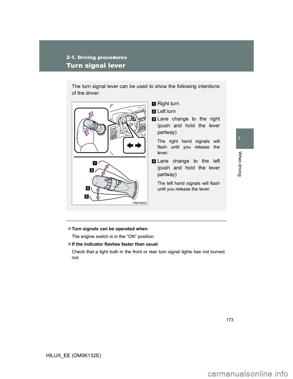 TOYOTA HILUX 2012  Owners Manual (in English) 173
2-1. Driving procedures
2
When driving
HILUX_EE (OM0K132E)
Turn signal lever
Turn signals can be operated when
The engine switch is in the “ON” position.
If the indicator flashes faster 