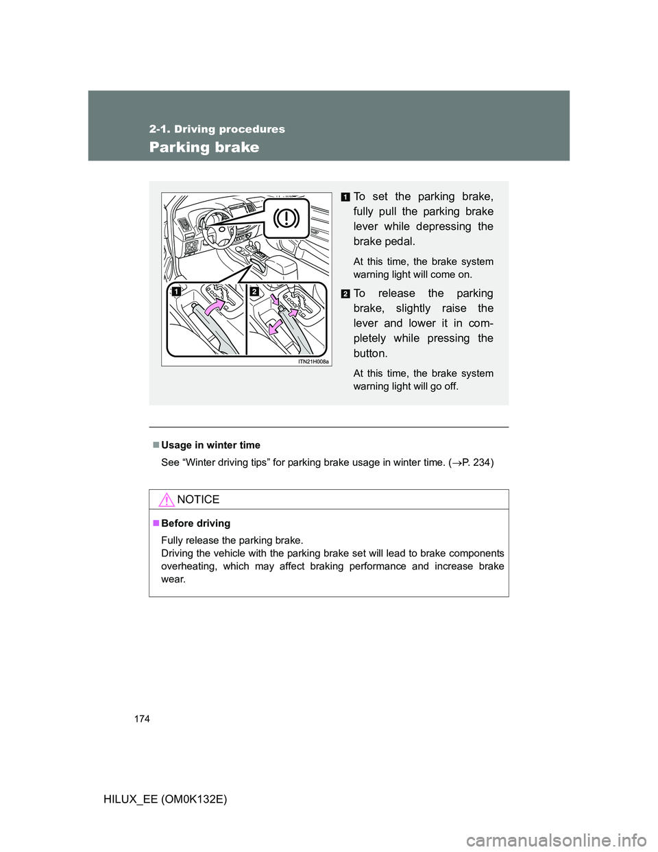 TOYOTA HILUX 2012  Owners Manual (in English) 174
2-1. Driving procedures
HILUX_EE (OM0K132E)
Parking brake
Usage in winter time
See “Winter driving tips” for parking brake usage in winter time. (P. 234)
NOTICE
Before driving
Fully r