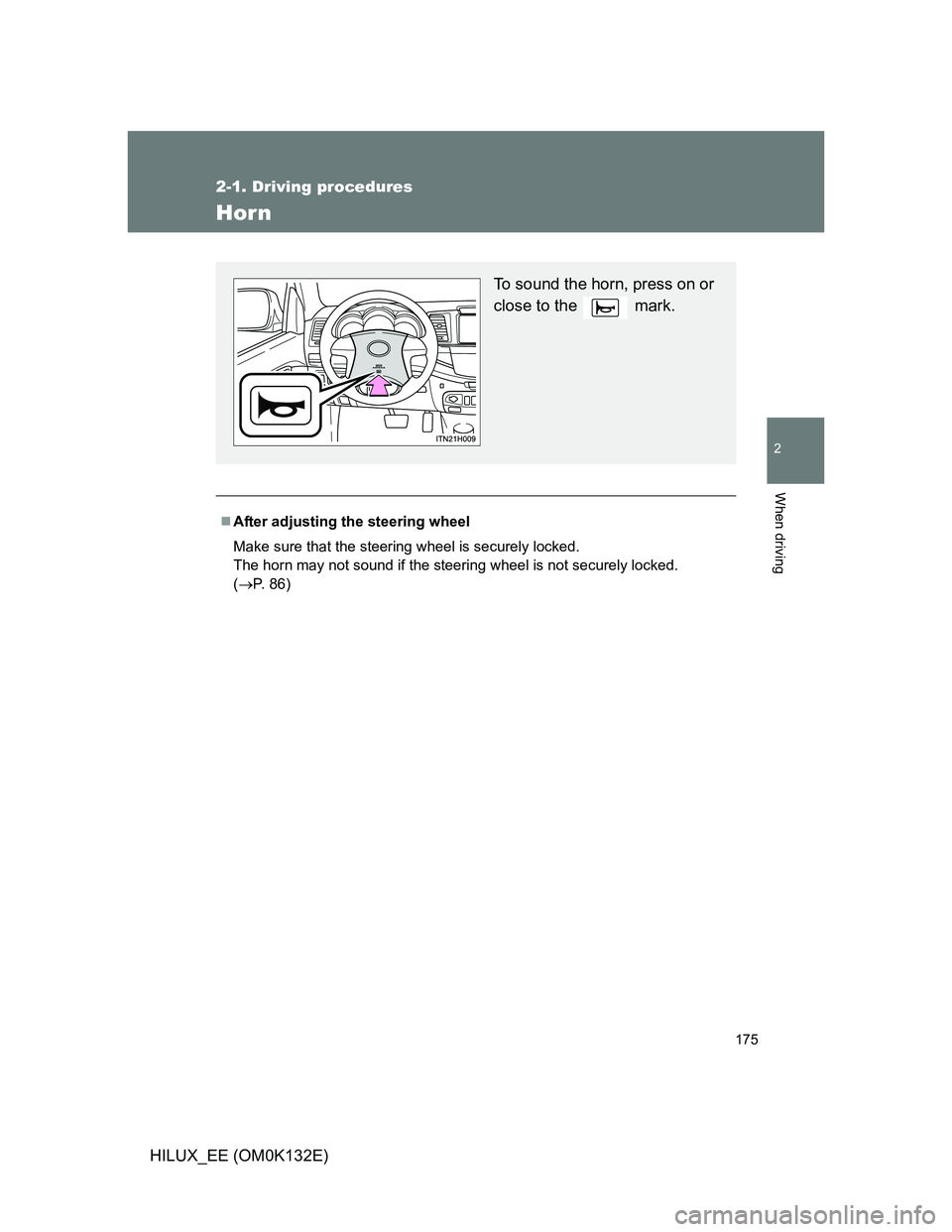 TOYOTA HILUX 2012  Owners Manual (in English) 175
2-1. Driving procedures
2
When driving
HILUX_EE (OM0K132E)
Horn
After adjusting the steering wheel
Make sure that the steering wheel is securely locked.
The horn may not sound if the steering w