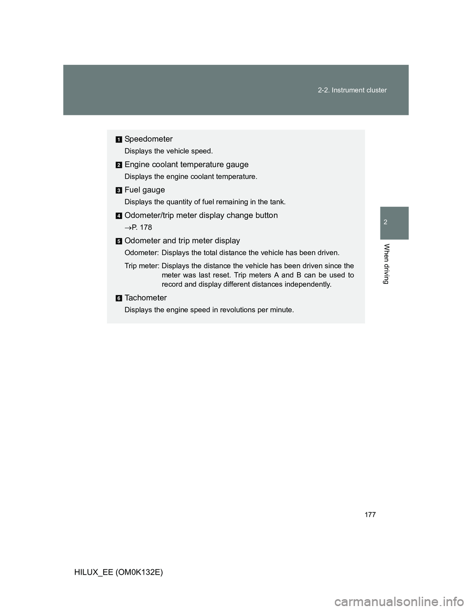TOYOTA HILUX 2012  Owners Manual (in English) 177 2-2. Instrument cluster
2
When driving
HILUX_EE (OM0K132E)
Speedometer
Displays the vehicle speed.
Engine coolant temperature gauge
Displays the engine coolant temperature.
Fuel gauge
Displays the