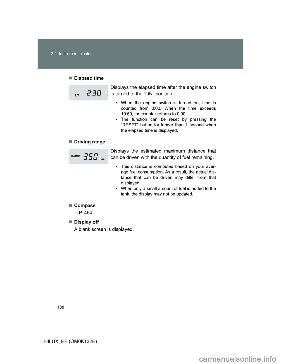 TOYOTA HILUX 2012  Owners Manual (in English) 188 2-2. Instrument cluster
HILUX_EE (OM0K132E)Elapsed time
Driving range
Compass
P. 454
Display off
A blank screen is displayed.Displays the elapsed time after the engine switch
is tur