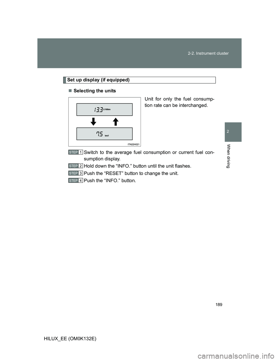 TOYOTA HILUX 2012  Owners Manual (in English) 189 2-2. Instrument cluster
2
When driving
HILUX_EE (OM0K132E)
Set up display (if equipped)
Selecting the units
Unit for only the fuel consump-
tion rate can be interchanged.
Switch to the average 