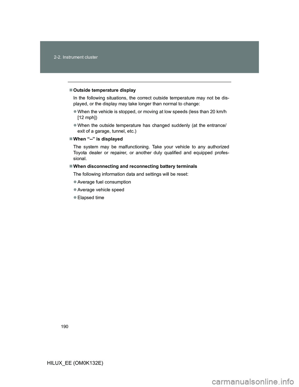 TOYOTA HILUX 2012  Owners Manual (in English) 190 2-2. Instrument cluster
HILUX_EE (OM0K132E)
Outside temperature display
In the following situations, the correct outside temperature may not be dis-
played, or the display may take longer than 