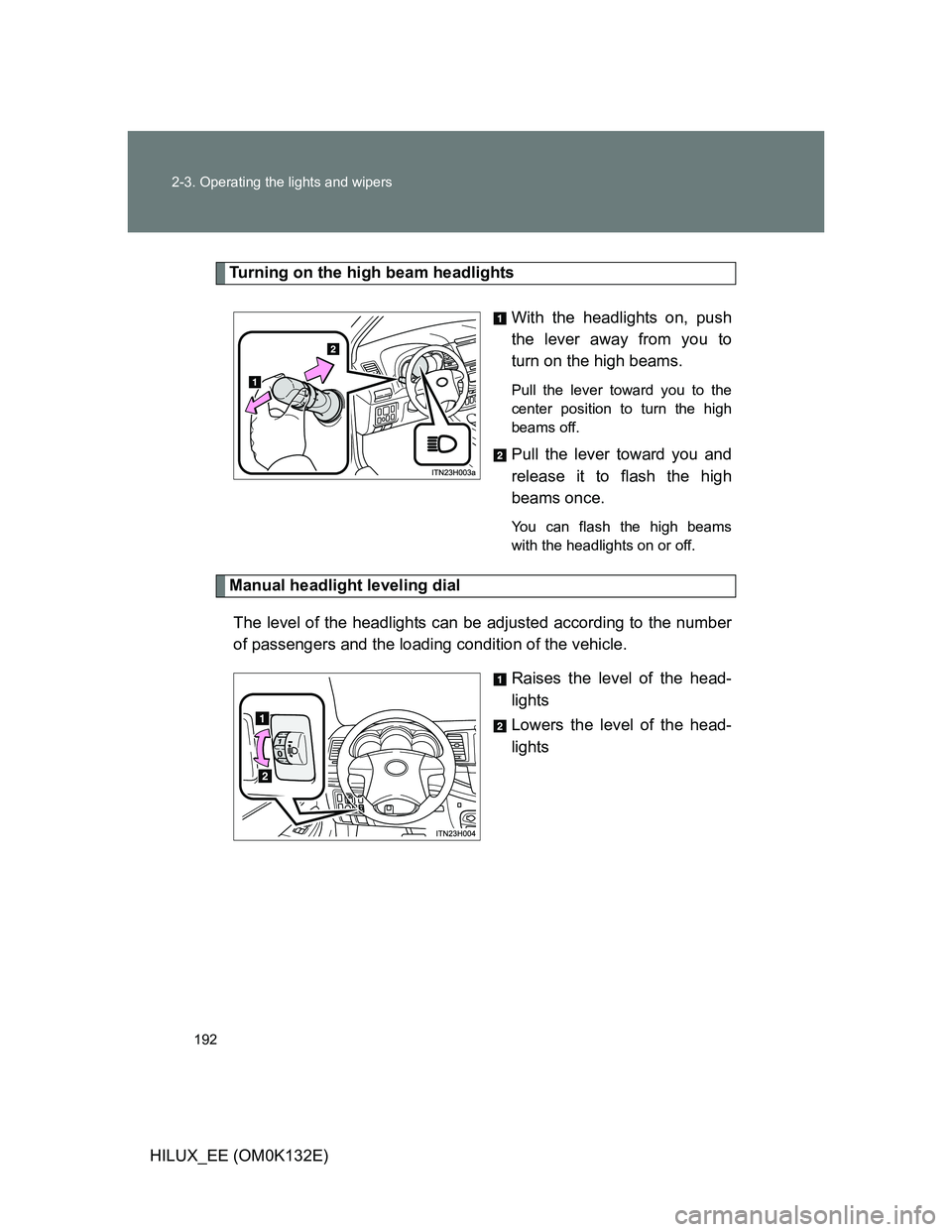 TOYOTA HILUX 2012  Owners Manual (in English) 192 2-3. Operating the lights and wipers
HILUX_EE (OM0K132E)
Turning on the high beam headlights
With the headlights on, push
the lever away from you to
turn on the high beams. 
Pull the lever toward 
