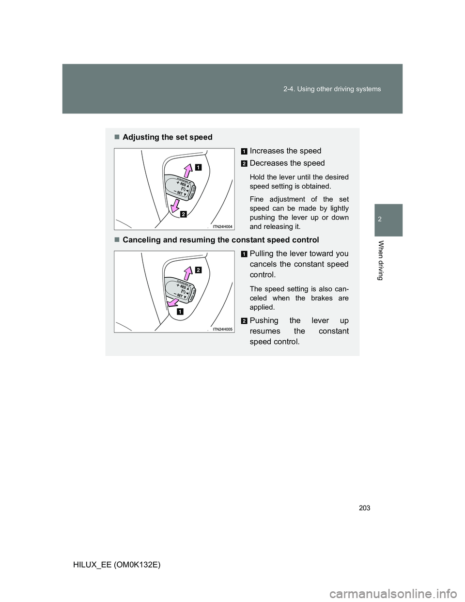 TOYOTA HILUX 2012  Owners Manual (in English) 203 2-4. Using other driving systems
2
When driving
HILUX_EE (OM0K132E)
Adjusting the set speed
Increases the speed
Decreases the speed
Hold the lever until the desired
speed setting is obtained.
F
