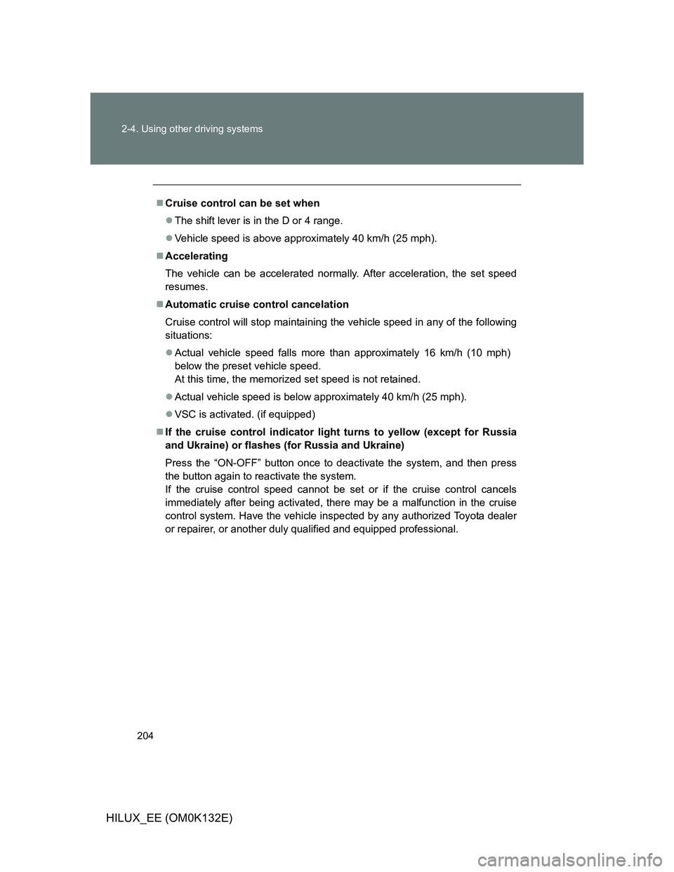 TOYOTA HILUX 2012 Owners Manual (in English) 204 2-4. Using other driving systems
HILUX_EE (OM0K132E)
Cruise control can be set when
The shift lever is in the D or 4 range.
Vehicle speed is above approximately 40 km/h (25 mph).
Accel TOYOTA HILUX 2012 Owners Manual (in English) 204 2-4. Using other driving systems
HILUX_EE (OM0K132E)
Cruise control can be set when
The shift lever is in the D or 4 range.
Vehicle speed is above approximately 40 km/h (25 mph).
Accel