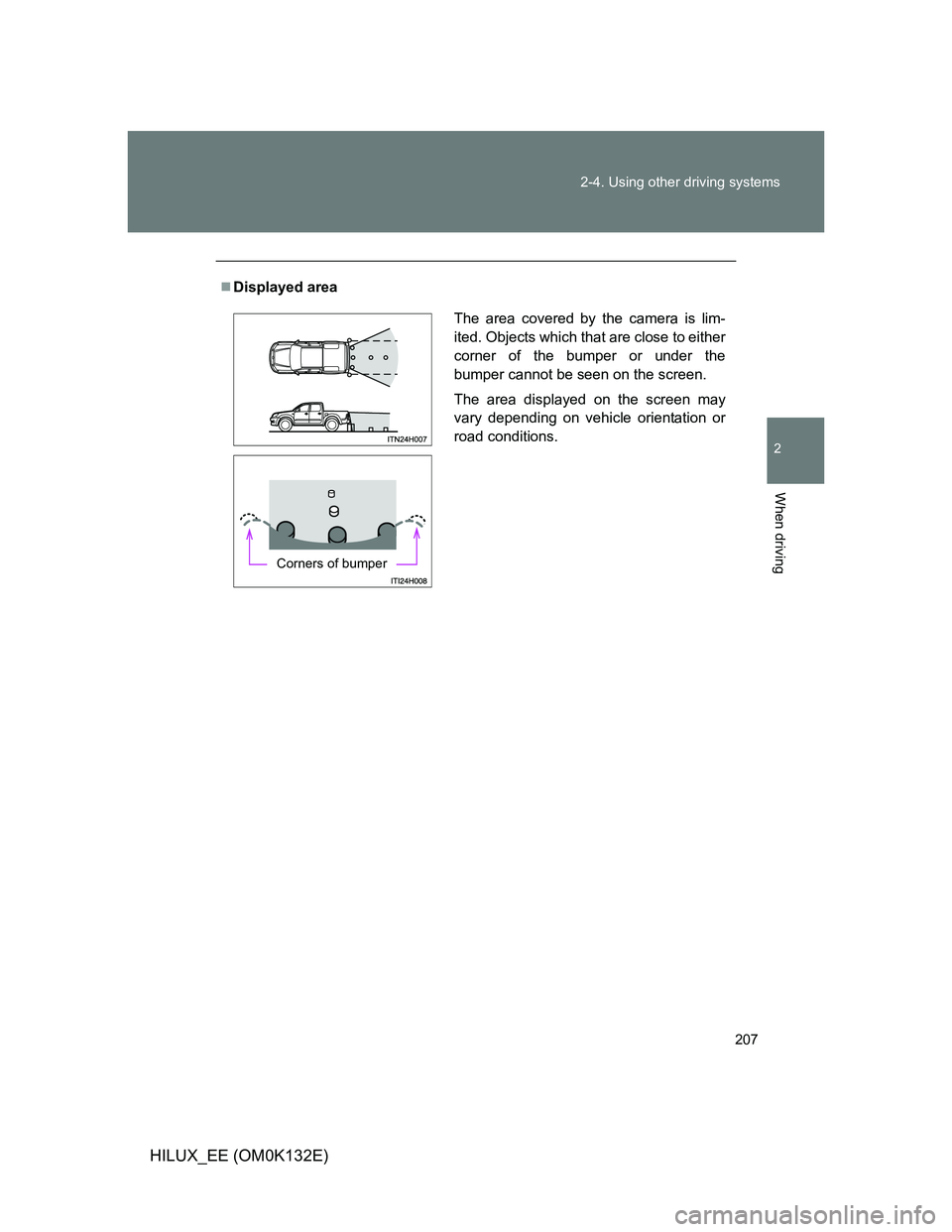 TOYOTA HILUX 2012  Owners Manual (in English) 207 2-4. Using other driving systems
2
When driving
HILUX_EE (OM0K132E)
Displayed area
The area covered by the camera is lim-
ited. Objects which that are close to either
corner of the bumper or un