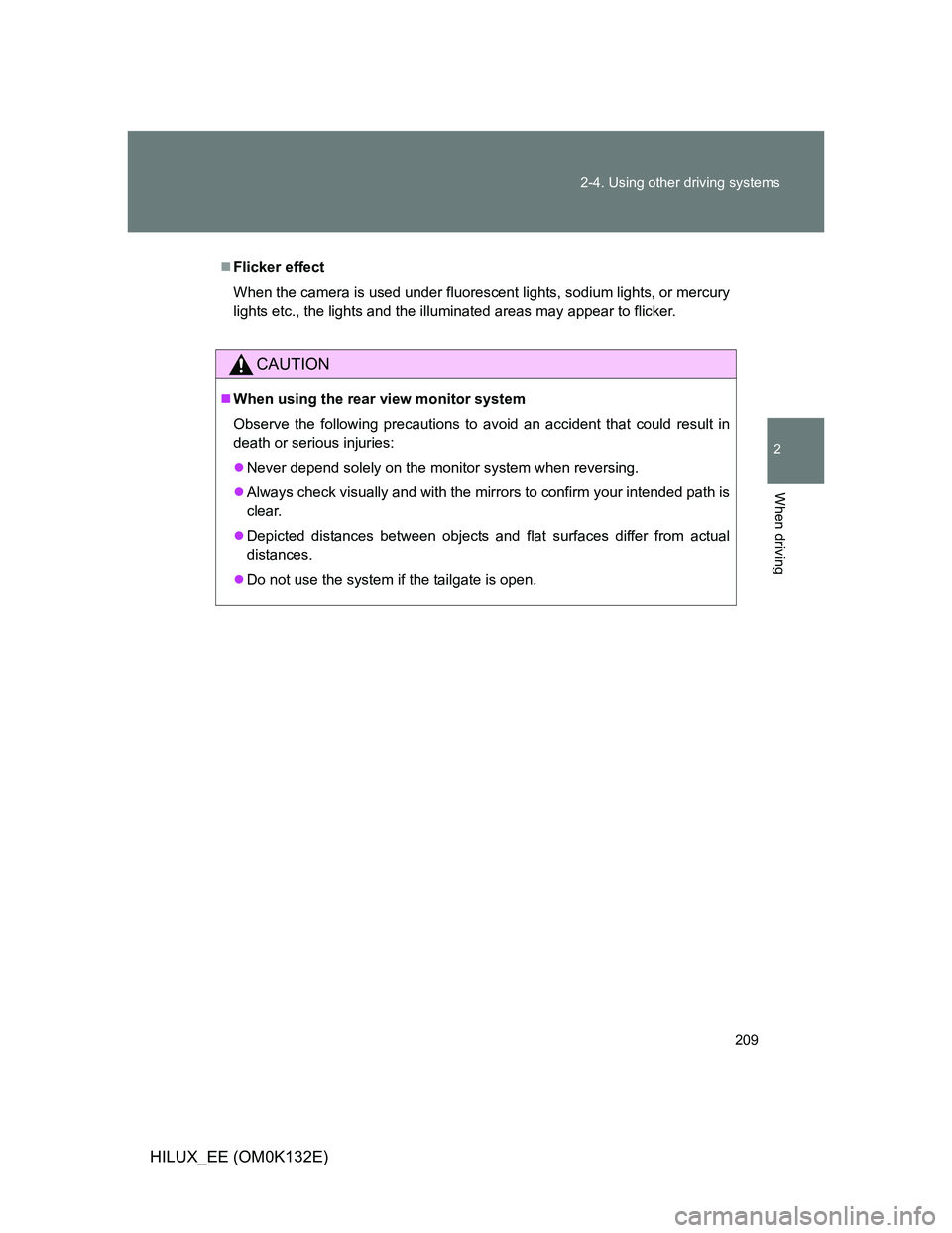 TOYOTA HILUX 2012  Owners Manual (in English) 209 2-4. Using other driving systems
2
When driving
HILUX_EE (OM0K132E)
Flicker effect
When the camera is used under fluorescent lights, sodium lights, or mercury
lights etc., the lights and the il