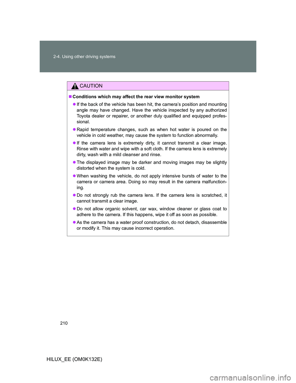 TOYOTA HILUX 2012 Owners Manual (in English) 210 2-4. Using other driving systems
HILUX_EE (OM0K132E)
CAUTION
Conditions which may affect the rear view monitor system
If the back of the vehicle has been hit, the camera’s position and mou TOYOTA HILUX 2012 Owners Manual (in English) 210 2-4. Using other driving systems
HILUX_EE (OM0K132E)
CAUTION
Conditions which may affect the rear view monitor system
If the back of the vehicle has been hit, the camera’s position and mou