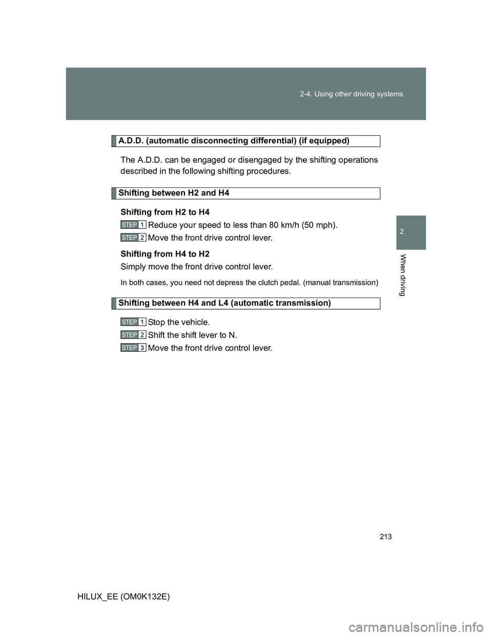 TOYOTA HILUX 2012 Owners Manual (in English) 213 2-4. Using other driving systems
2
When driving
HILUX_EE (OM0K132E)
A.D.D. (automatic disconnecting differential) (if equipped)
The A.D.D. can be engaged or disengaged by the shifting operations
d TOYOTA HILUX 2012 Owners Manual (in English) 213 2-4. Using other driving systems
2
When driving
HILUX_EE (OM0K132E)
A.D.D. (automatic disconnecting differential) (if equipped)
The A.D.D. can be engaged or disengaged by the shifting operations
d