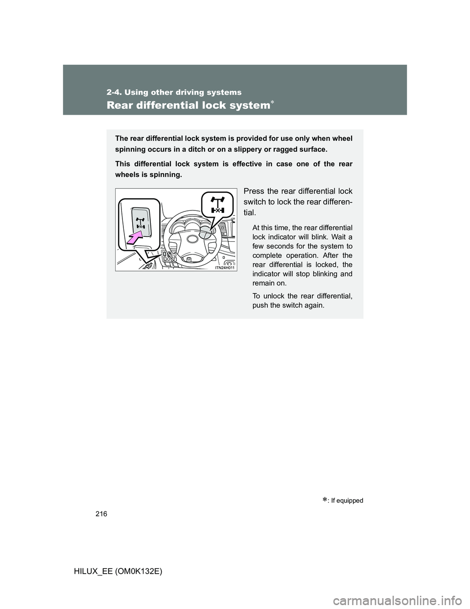 TOYOTA HILUX 2012 Owners Manual (in English) 216
2-4. Using other driving systems
HILUX_EE (OM0K132E)
Rear differential lock system
: If equipped
The rear differential lock system is provided for use only when wheel
spinning occurs in a di TOYOTA HILUX 2012 Owners Manual (in English) 216
2-4. Using other driving systems
HILUX_EE (OM0K132E)
Rear differential lock system
: If equipped
The rear differential lock system is provided for use only when wheel
spinning occurs in a di