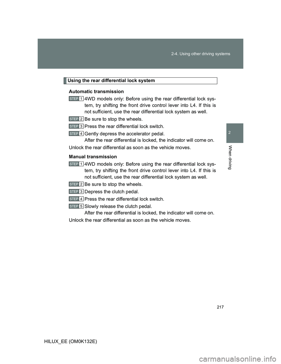 TOYOTA HILUX 2012 Owners Manual (in English) 217 2-4. Using other driving systems
2
When driving
HILUX_EE (OM0K132E)
Using the rear differential lock system
Automatic transmission
4WD models only: Before using the rear differential lock sys-
tem TOYOTA HILUX 2012 Owners Manual (in English) 217 2-4. Using other driving systems
2
When driving
HILUX_EE (OM0K132E)
Using the rear differential lock system
Automatic transmission
4WD models only: Before using the rear differential lock sys-
tem