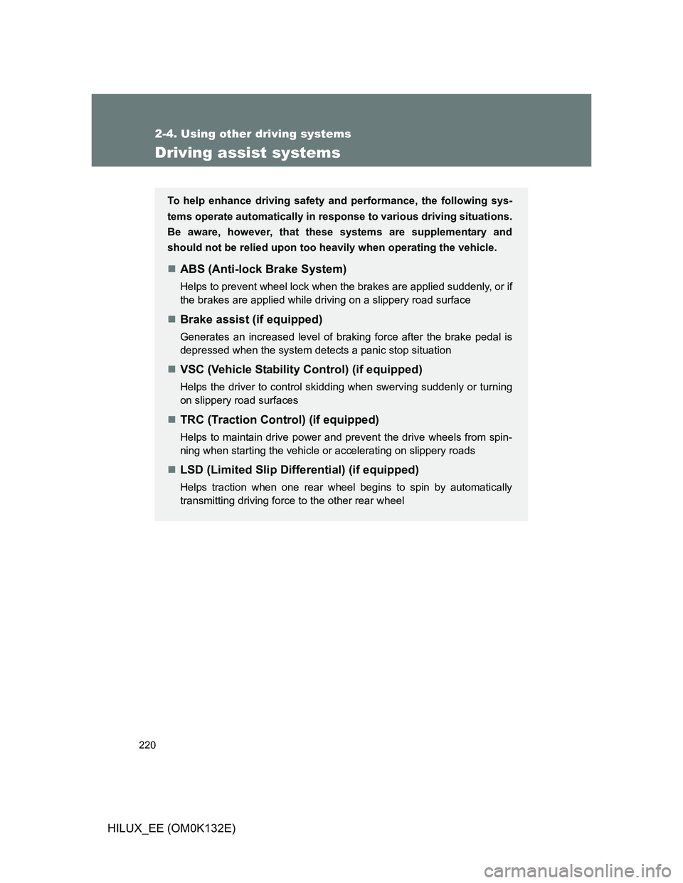TOYOTA HILUX 2012 Owners Manual (in English) 220
2-4. Using other driving systems
HILUX_EE (OM0K132E)
Driving assist systems
To help enhance driving safety and performance, the following sys-
tems operate automatically in response to various dri TOYOTA HILUX 2012 Owners Manual (in English) 220
2-4. Using other driving systems
HILUX_EE (OM0K132E)
Driving assist systems
To help enhance driving safety and performance, the following sys-
tems operate automatically in response to various dri