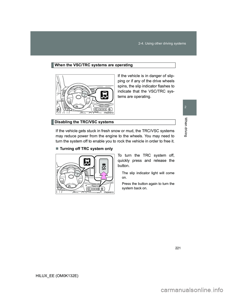TOYOTA HILUX 2012 Owners Manual (in English) 221 2-4. Using other driving systems
2
When driving
HILUX_EE (OM0K132E)
When the VSC/TRC systems are operating
If the vehicle is in danger of slip-
ping or if any of the drive wheels
spins, the slip i TOYOTA HILUX 2012 Owners Manual (in English) 221 2-4. Using other driving systems
2
When driving
HILUX_EE (OM0K132E)
When the VSC/TRC systems are operating
If the vehicle is in danger of slip-
ping or if any of the drive wheels
spins, the slip i