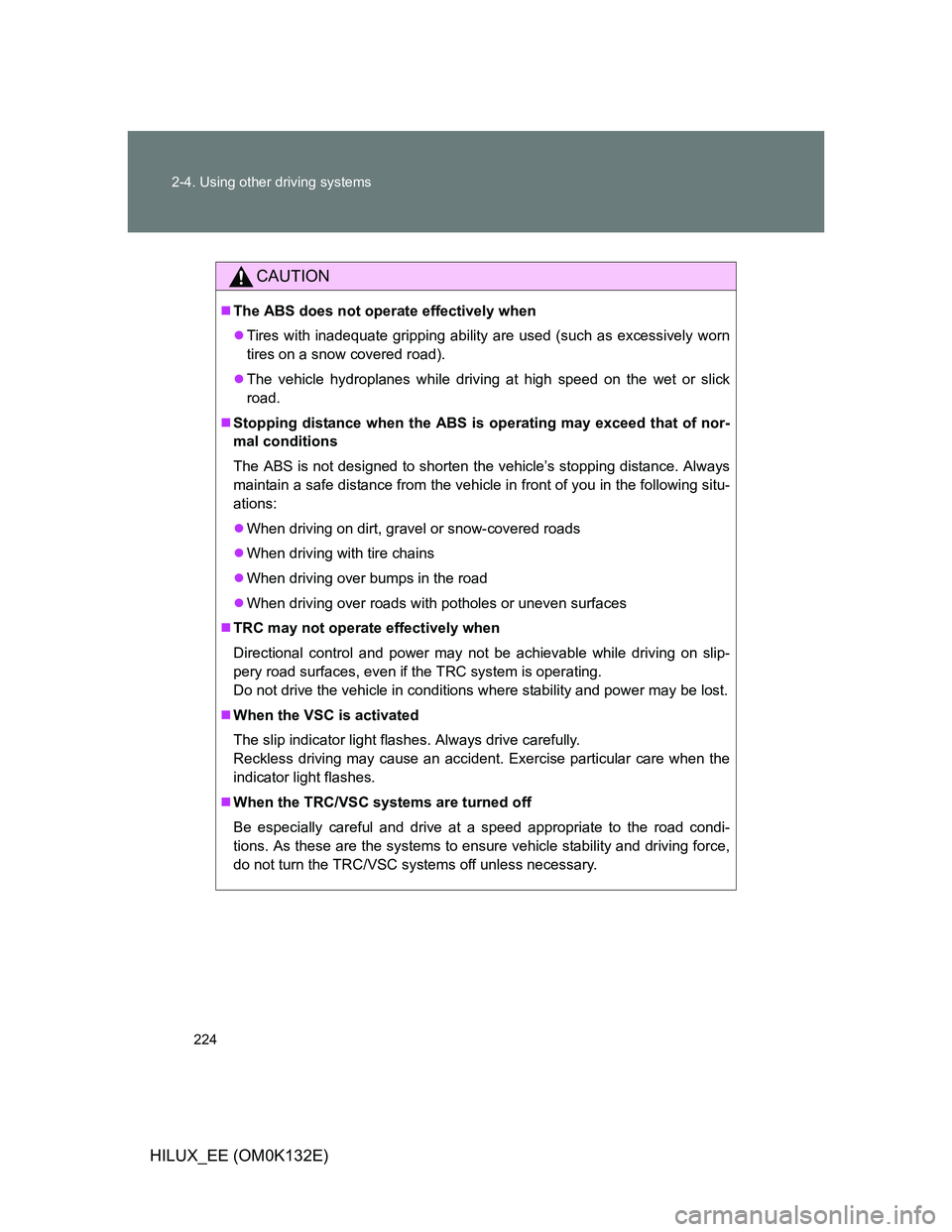 TOYOTA HILUX 2012 Owners Manual (in English) 224 2-4. Using other driving systems
HILUX_EE (OM0K132E)
CAUTION
The ABS does not operate effectively when
Tires with inadequate gripping ability are used (such as excessively worn
tires on a sn TOYOTA HILUX 2012 Owners Manual (in English) 224 2-4. Using other driving systems
HILUX_EE (OM0K132E)
CAUTION
The ABS does not operate effectively when
Tires with inadequate gripping ability are used (such as excessively worn
tires on a sn